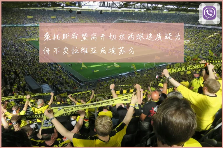 桑托斯希望离开切尔西球迷质疑为何不卖拉维亚或埃苏戈