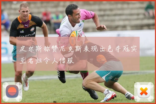 皮尔斯称赞尼克斯表现出色夺冠实至名归令人信服
