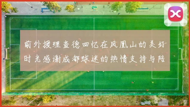 前外援理查德回忆在凤凰山的美好时光感谢成都球迷的热情支持与陪伴